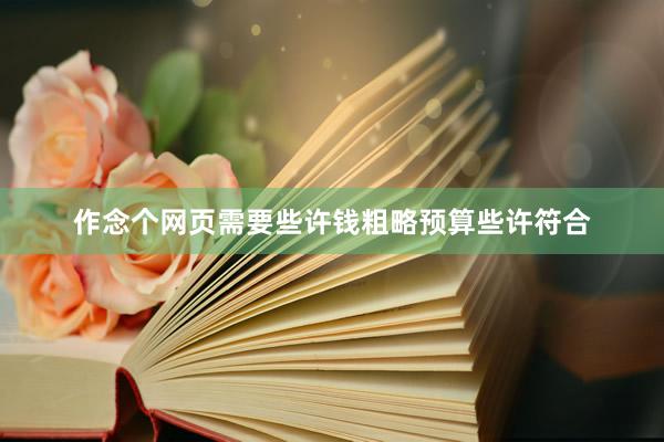 作念个网页需要些许钱粗略预算些许符合