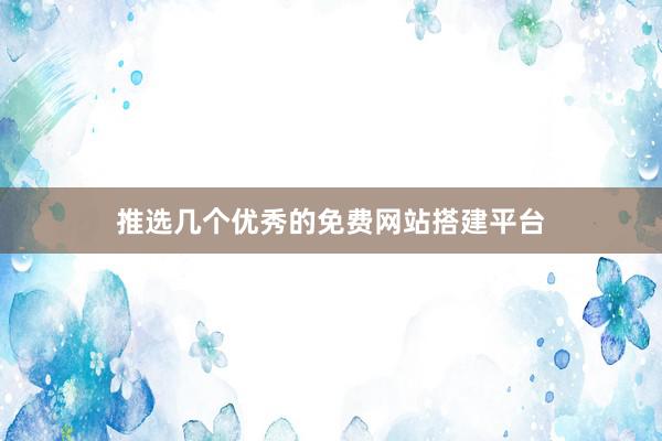 推选几个优秀的免费网站搭建平台